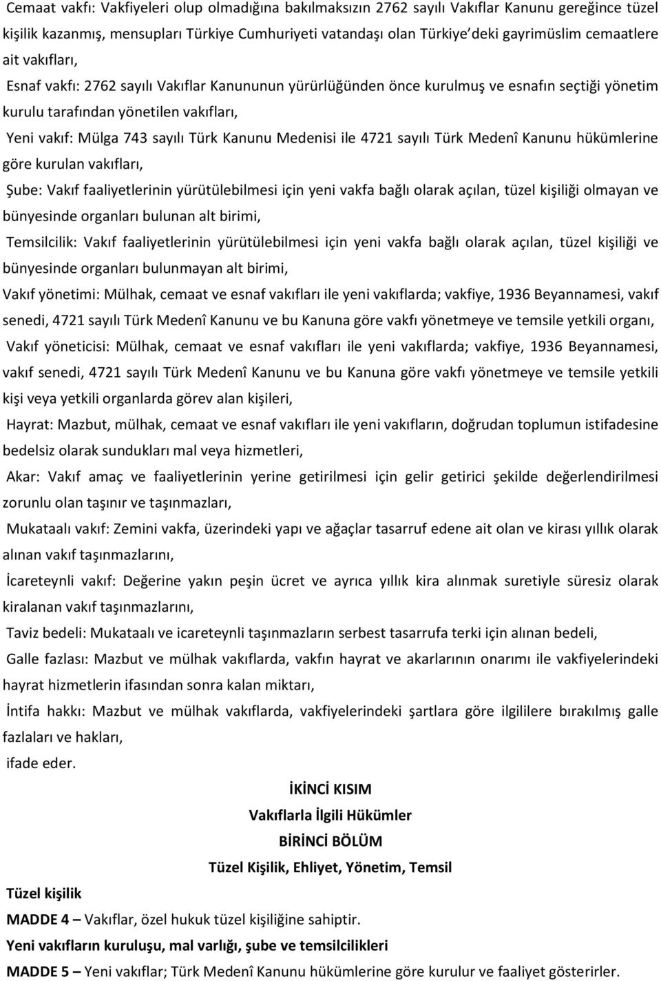 Medenisi ile 4721 sayılı Türk Medenî Kanunu hükümlerine göre kurulan vakıfları, Şube: Vakıf faaliyetlerinin yürütülebilmesi için yeni vakfa bağlı olarak açılan, tüzel kişiliği olmayan ve bünyesinde