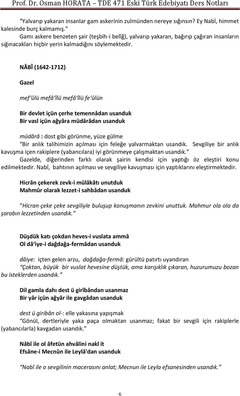 NÂBÎ (1642-1712) Gazel mef ûlü mefâ îlü mefâ îlü fe ûlün Bir devlet içün çerhe temennâdan usanduk Bir vasl içün ağyâra müdârâdan usanduk müdârâ : dost gibi görünme, yüze gülme Bir anlık talihimizin