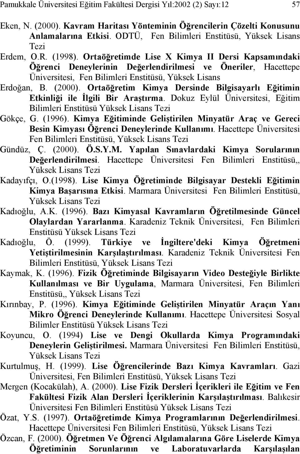 Ortaöğretimde Lise X Kimya II Dersi Kapsamındaki Öğrenci Deneylerinin Değerlendirilmesi ve Öneriler, Hacettepe Üniversitesi, Fen Bilimleri Enstitüsü, Yüksek Lisans Erdoğan, B. (2000).