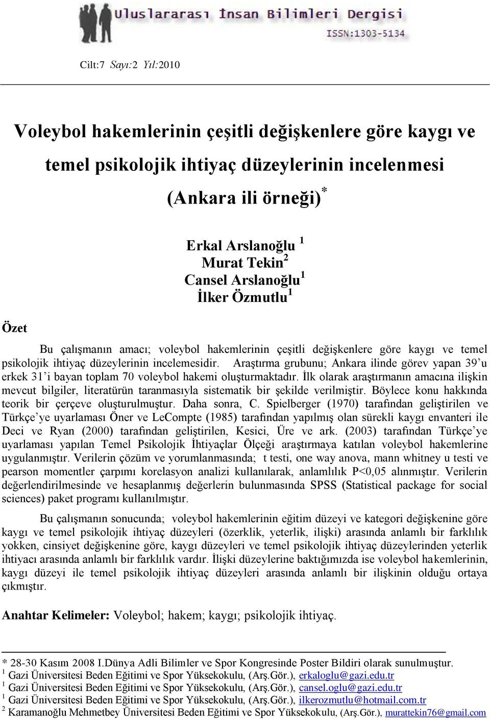 Araştırma grubunu; Ankara ilinde görev yapan 39 u erkek 31 i bayan toplam 70 voleybol hakemi oluşturmaktadır.