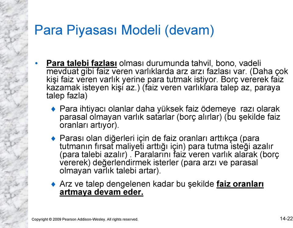 ) (faiz veren varlıklara talep az, paraya talep fazla) Para ihtiyacı olanlar daha yüksek faiz ödemeye razı olarak parasal olmayan varlık satarlar (borç alırlar) (bu şekilde faiz oranları artıyor).