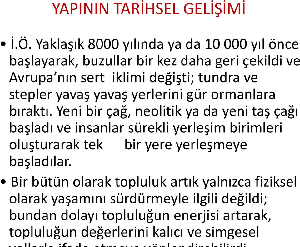 Yeni bir çağ, neolitik ya da yeni taş çağı başladı ve insanlar sürekli yerleşim birimleri oluşturarak tek bir yere yerleşmeye