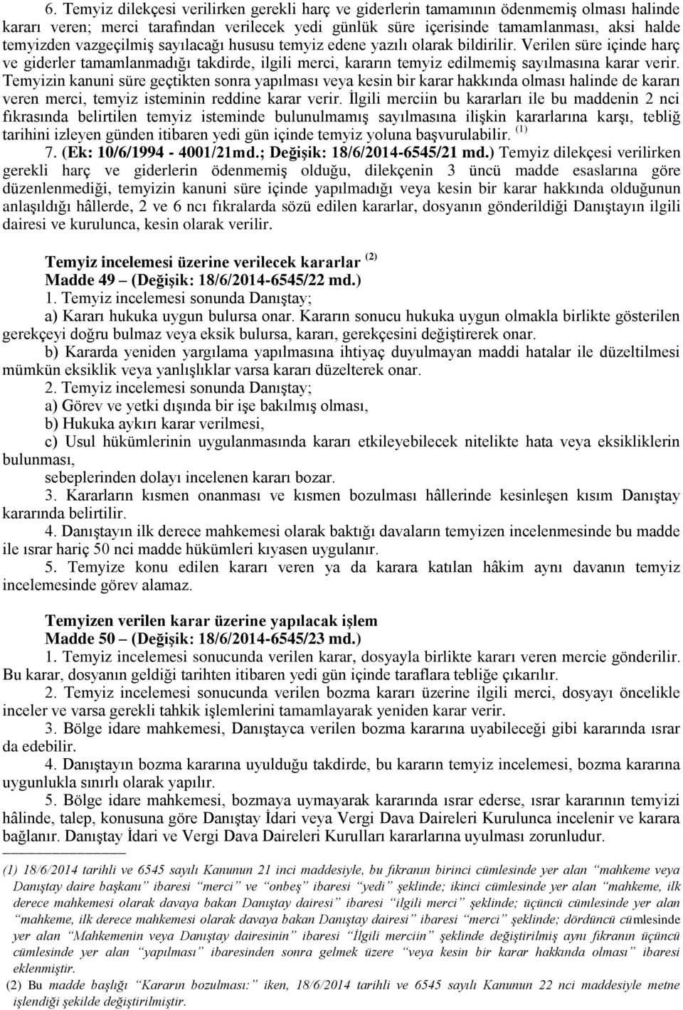 Temyizin kanuni süre geçtikten sonra yapılması veya kesin bir karar hakkında olması halinde de kararı veren merci, temyiz isteminin reddine karar verir.