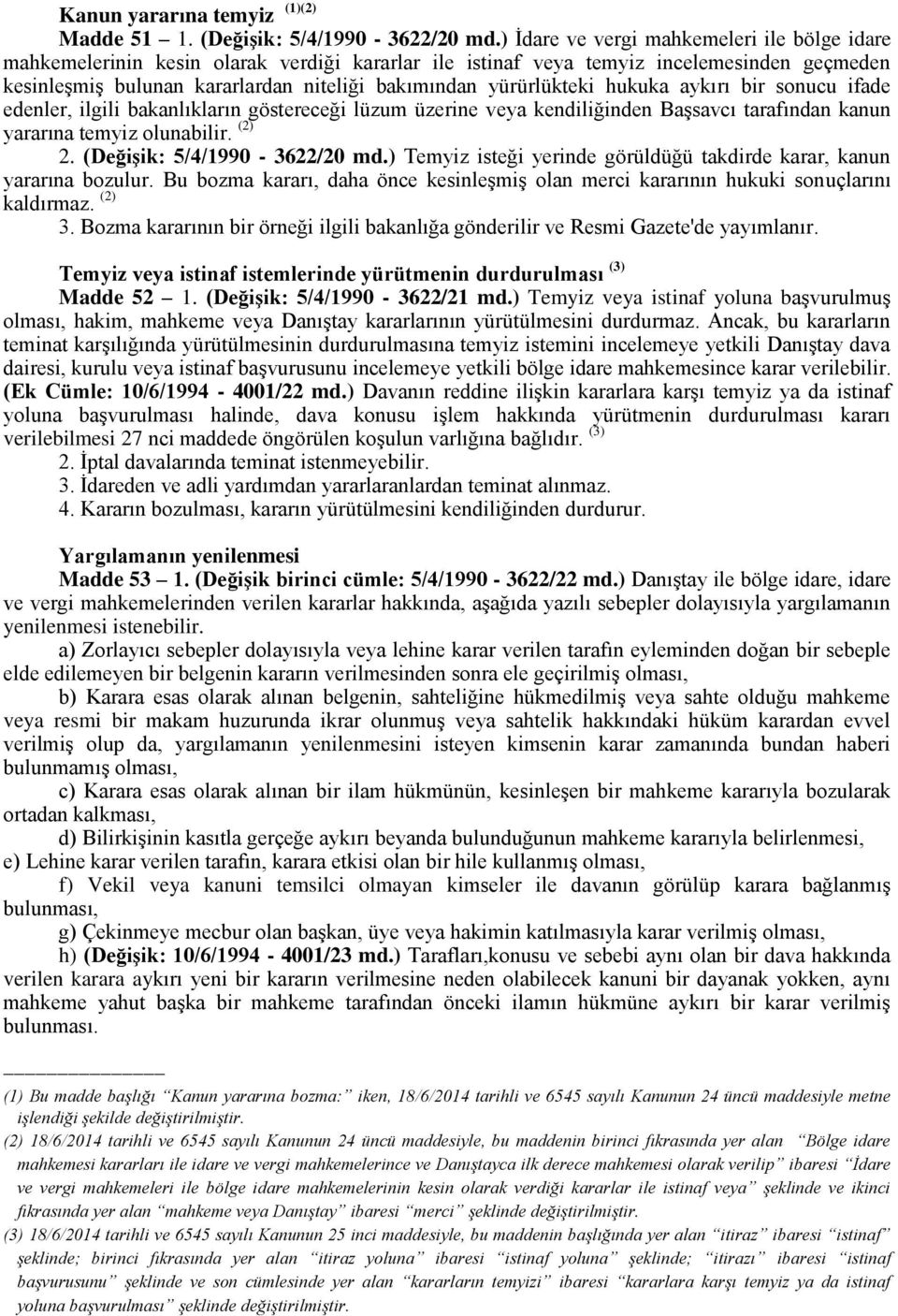 yürürlükteki hukuka aykırı bir sonucu ifade edenler, ilgili bakanlıkların göstereceği lüzum üzerine veya kendiliğinden Başsavcı tarafından kanun yararına temyiz olunabilir. (2) 2.