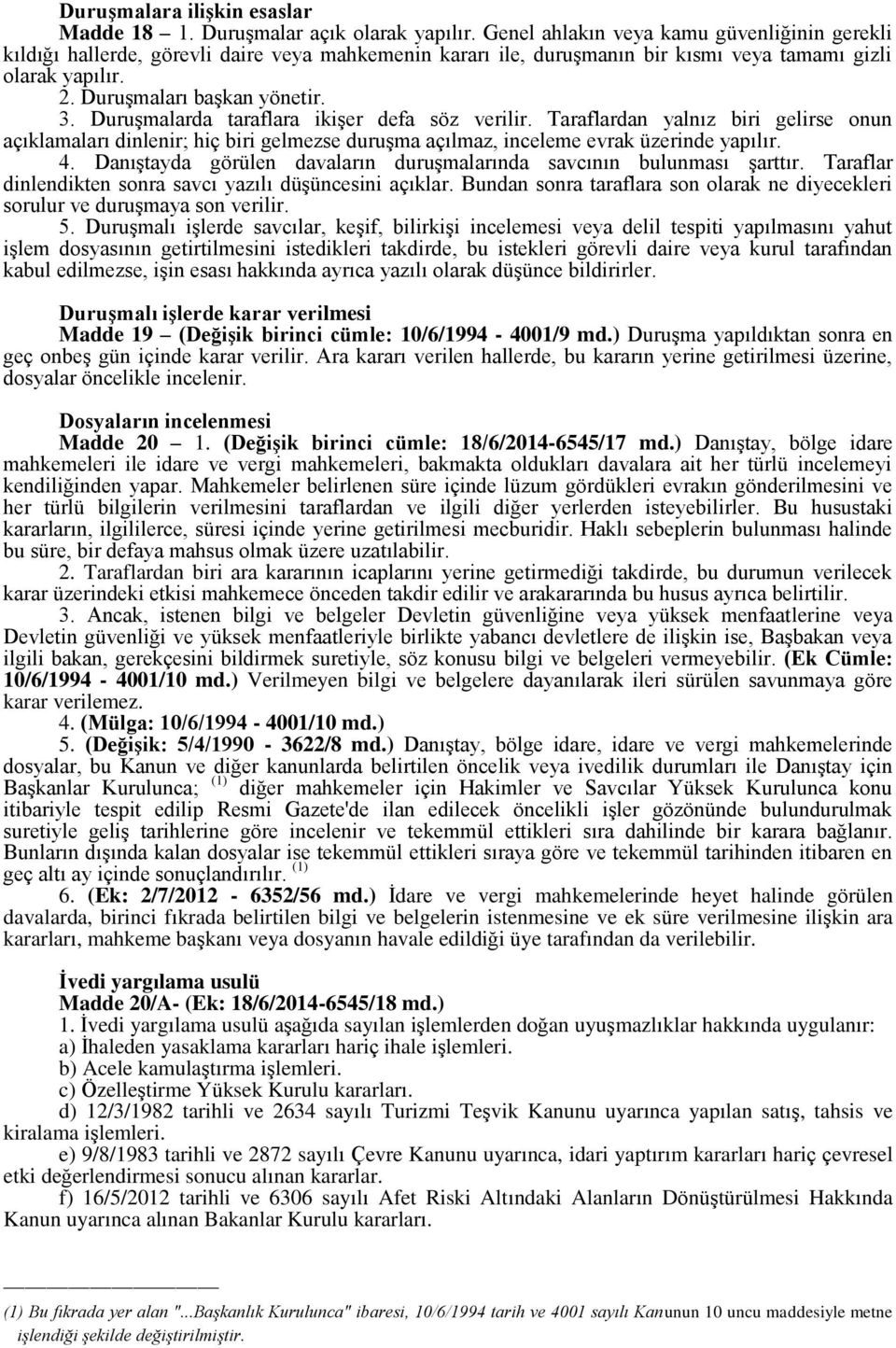 Duruşmalarda taraflara ikişer defa söz verilir. Taraflardan yalnız biri gelirse onun açıklamaları dinlenir; hiç biri gelmezse duruşma açılmaz, inceleme evrak üzerinde yapılır. 4.