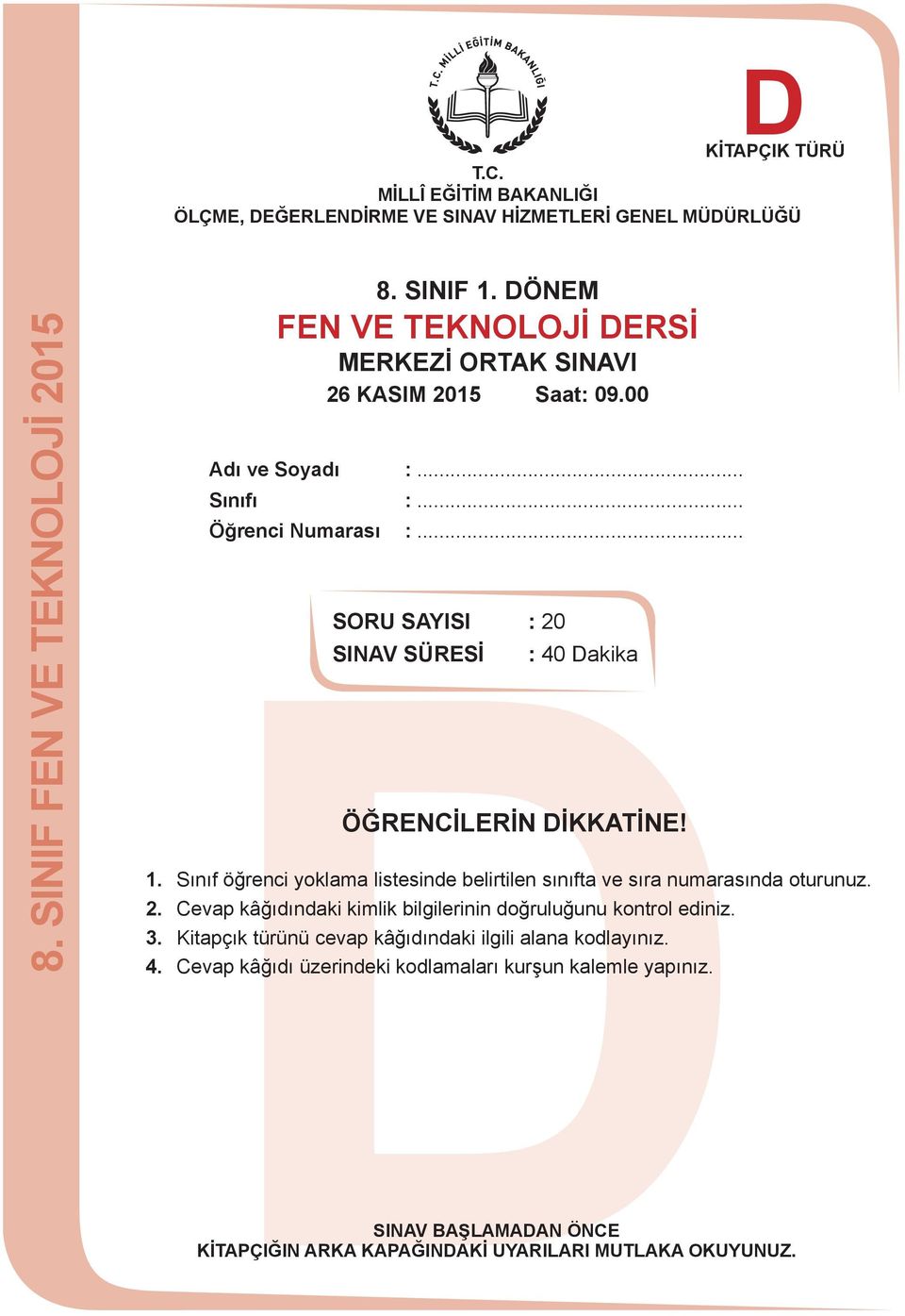 Sınıf öğrenci yoklama listesinde belirtilen sınıfta ve sıra numarasında oturunuz. 2. Cevap kâğıdındaki kimlik bilgilerinin doğruluğunu kontrol ediniz. 3.