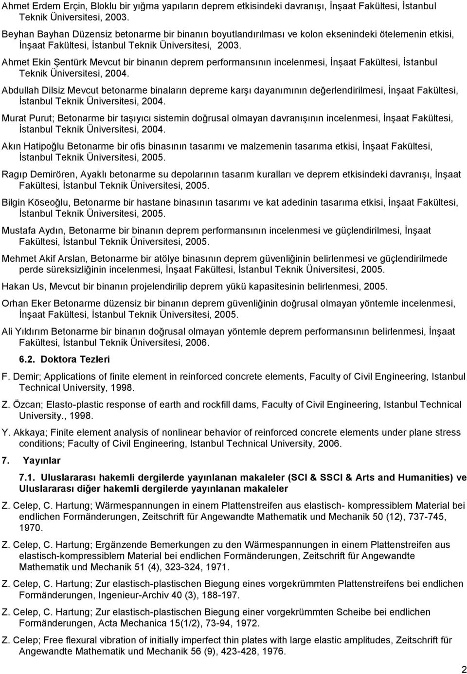 Ahmet Ekin Şentürk Mevcut bir binanın deprem performansının incelenmesi, İnşaat Fakültesi, İstanbul Teknik Üniversitesi, 2004.