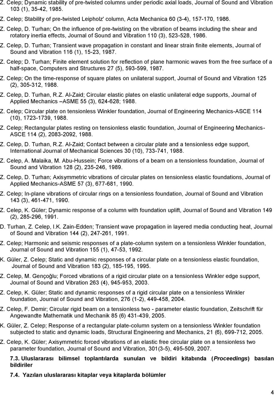 Turhan; On the influence of pre-twisting on the vibration of beams including the shear and rotatory inertia effects, Journal of Sound and Vibration 110 (3), 523-528, 1986. Z. Celep, D.