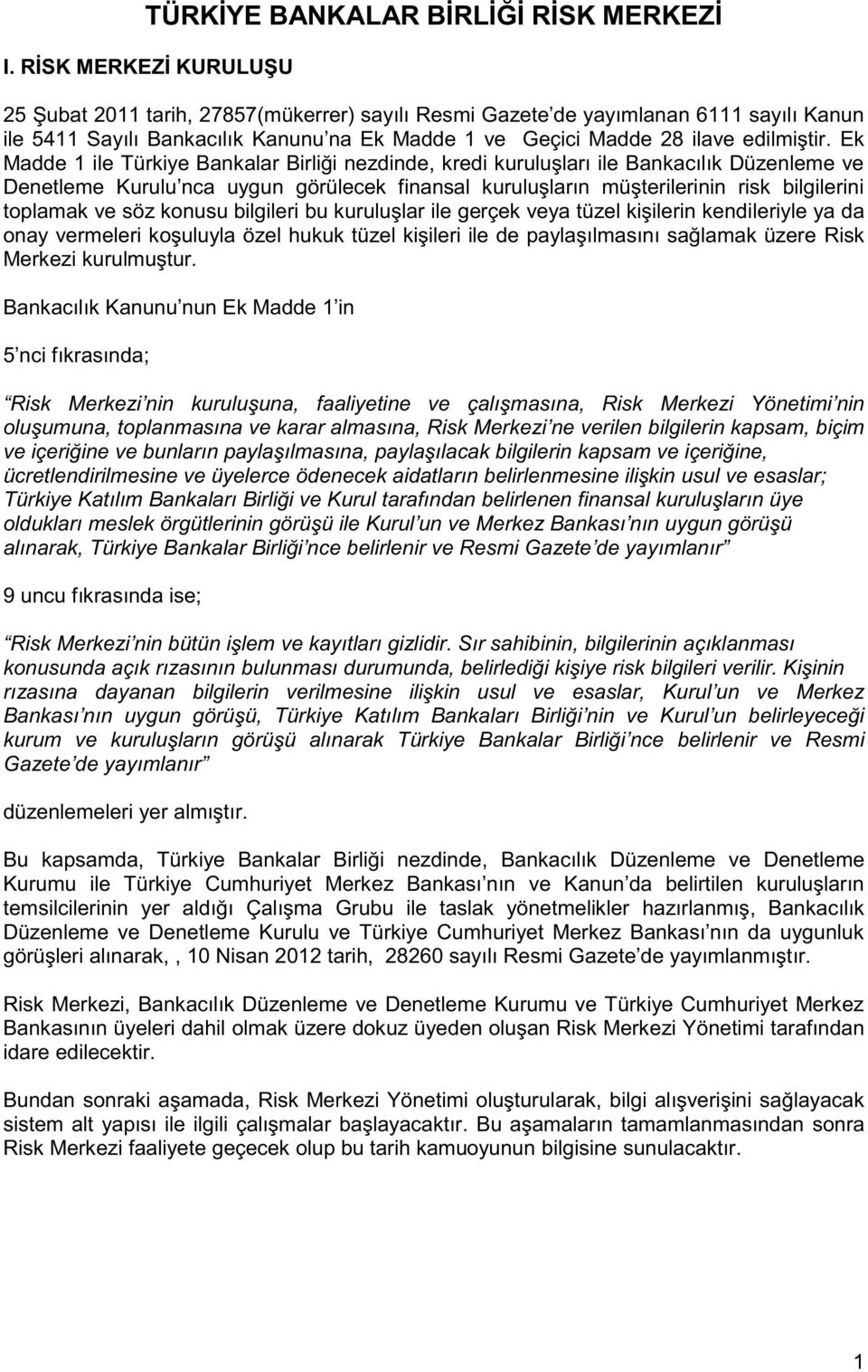 Ek Madde 1 ile Türkiye Bankalar Birliği nezdinde, kredi kuruluşları ile Bankacılık Düzenleme ve Denetleme Kurulu nca uygun görülecek finansal kuruluşların müşterilerinin risk bilgilerini toplamak ve