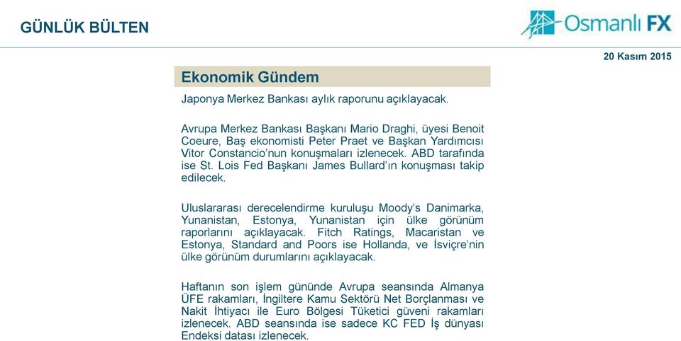 Lois Fed Başkanı James Bullard ın konuşması takip edilecek. Uluslararası derecelendirme kuruluşu Moody s Danimarka, Yunanistan, Estonya, Yunanistan için ülke görünüm raporlarını açıklayacak.
