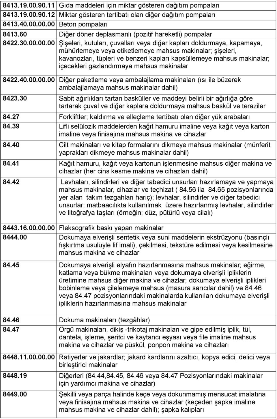 00.00 ġiģeleri, kutuları, çuvalları veya diğer kapları doldurmaya, kapamaya, mühürlemeye veya etiketlemeye mahsus makinalar; ĢiĢeleri, kavanozları, tüpleri ve benzeri kapları kapsüllemeye mahsus