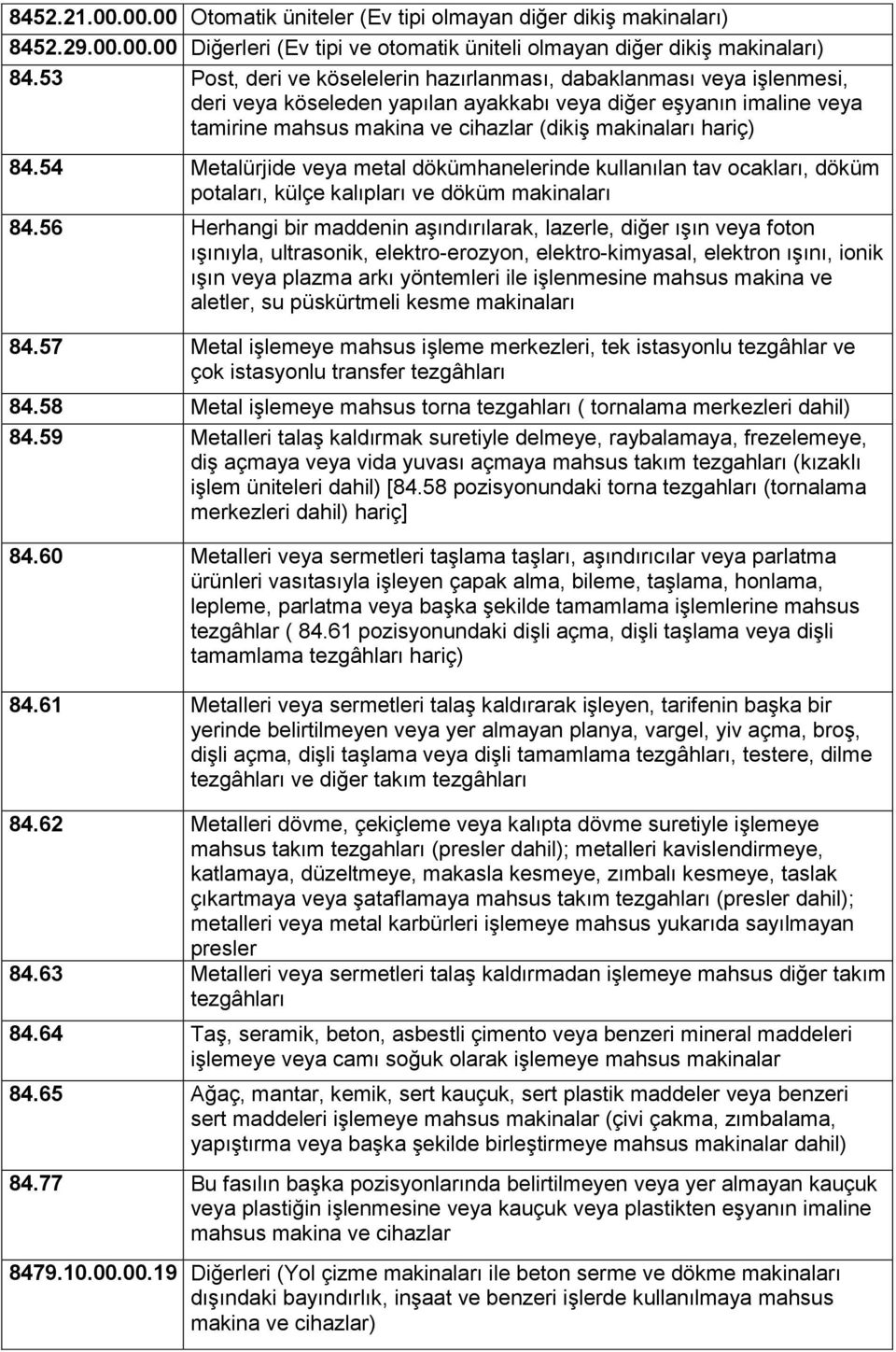 hariç) 84.54 Metalürjide veya metal dökümhanelerinde kullanılan tav ocakları, döküm potaları, külçe kalıpları ve döküm makinaları 84.