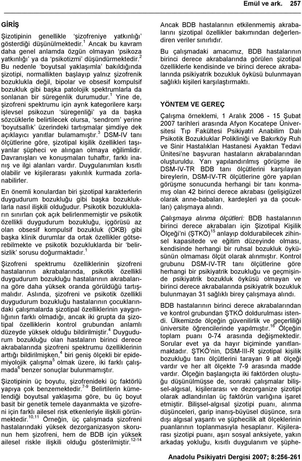 2 Bu nedenle boyutsal yaklaşımla bakıldığında şizotipi, normallikten başlayıp yalnız şizofrenik bozuklukla değil, bipolar ve obsesif kompulsif bozukluk gibi başka patolojik spektrumlarla da sonlanan