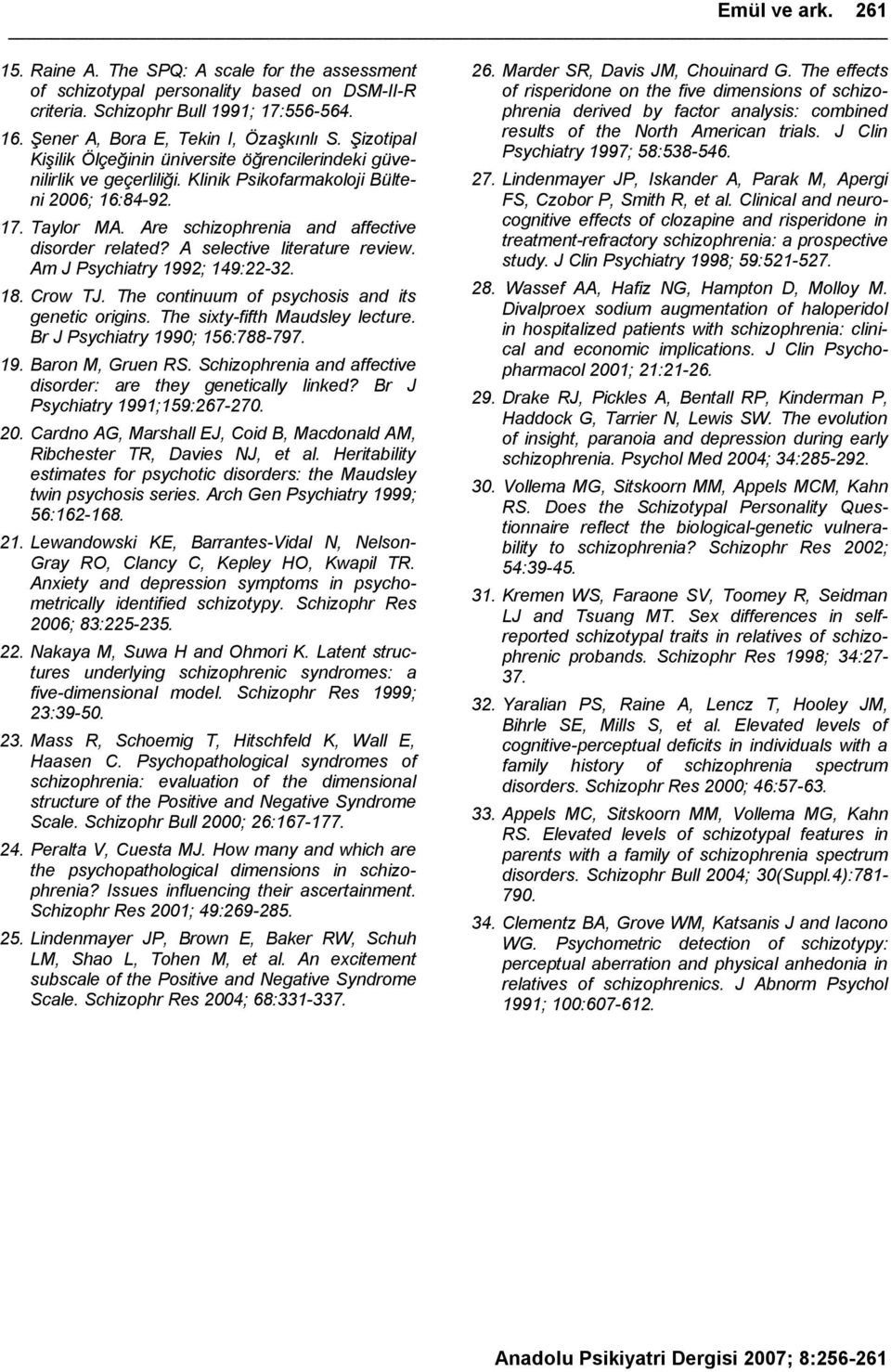 A selective literature review. Am J Psychiatry 1992; 149:22-32. 18. Crow TJ. The continuum of psychosis and its genetic origins. The sixty-fifth Maudsley lecture. Br J Psychiatry 1990; 156:788-797.