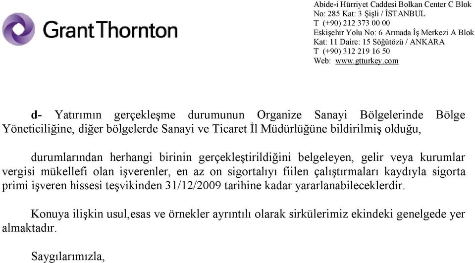 olan işverenler, en az on sigortalıyı fiilen çalıştırmaları kaydıyla sigorta primi işveren hissesi teşvikinden 31/12/2009 tarihine