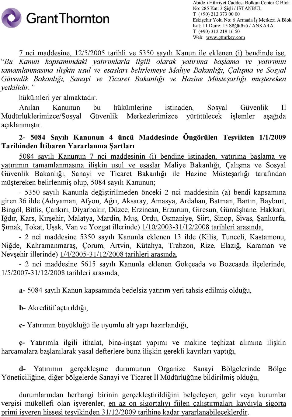 Anılan Kanunun bu hükümlerine istinaden, Sosyal Güvenlik İl Müdürlüklerimizce/Sosyal Güvenlik Merkezlerimizce yürütülecek işlemler aşağıda açıklanmıştır.