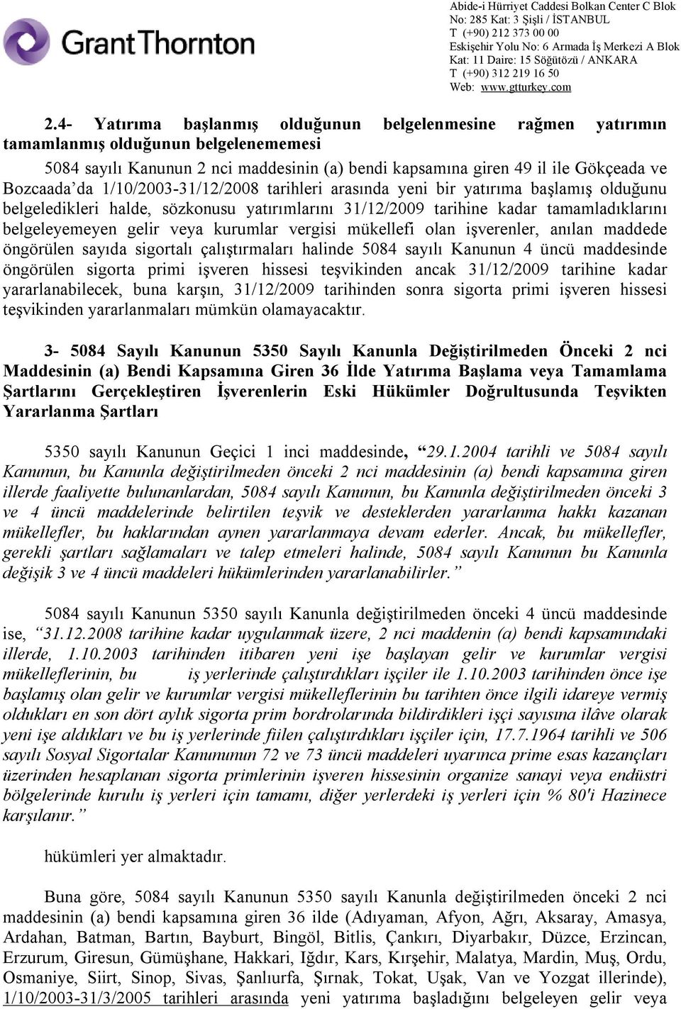 kurumlar vergisi mükellefi olan işverenler, anılan maddede öngörülen sayıda sigortalı çalıştırmaları halinde 5084 sayılı Kanunun 4 üncü maddesinde öngörülen sigorta primi işveren hissesi teşvikinden