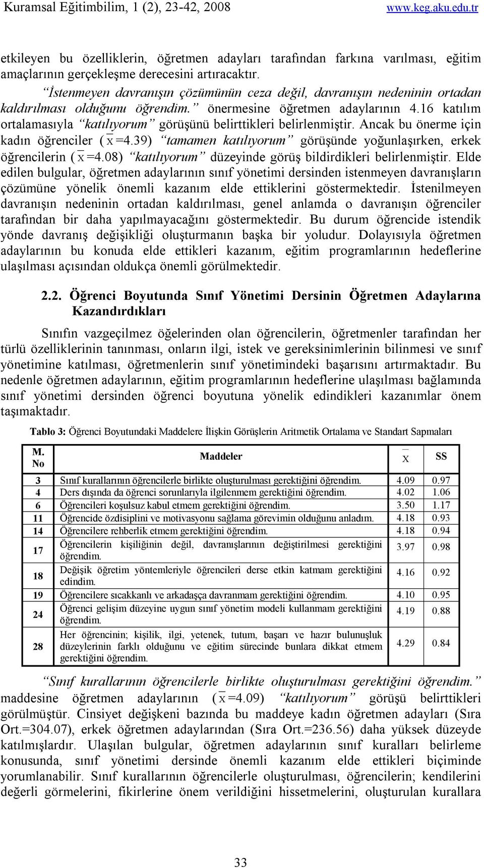 16 katılım ortalamasıyla katılıyorum görüşünü belirttikleri belirlenmiştir. Ancak bu önerme için kadın öğrenciler (X=4.39) tamamen katılıyorum görüşünde yoğunlaşırken, erkek öğrencilerin (X=4.