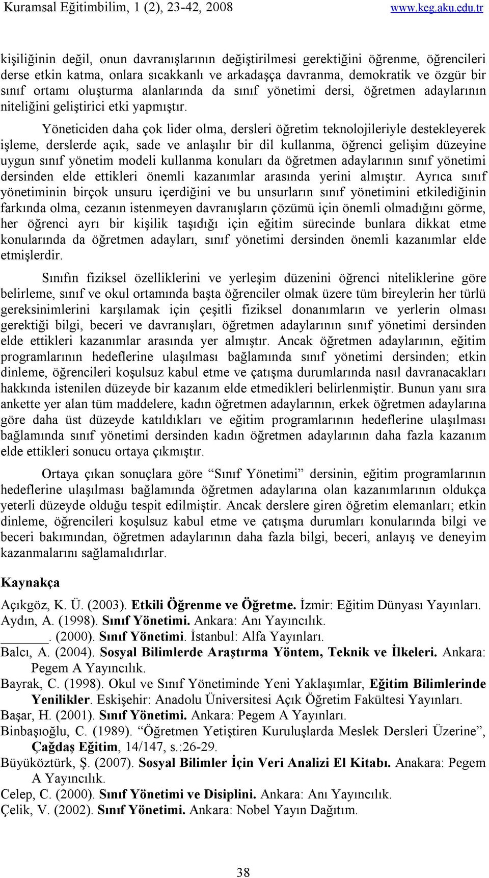 Yöneticiden daha çok lider olma, dersleri öğretim teknolojileriyle destekleyerek işleme, derslerde açık, sade ve anlaşılır bir dil kullanma, öğrenci gelişim düzeyine uygun sınıf yönetim modeli