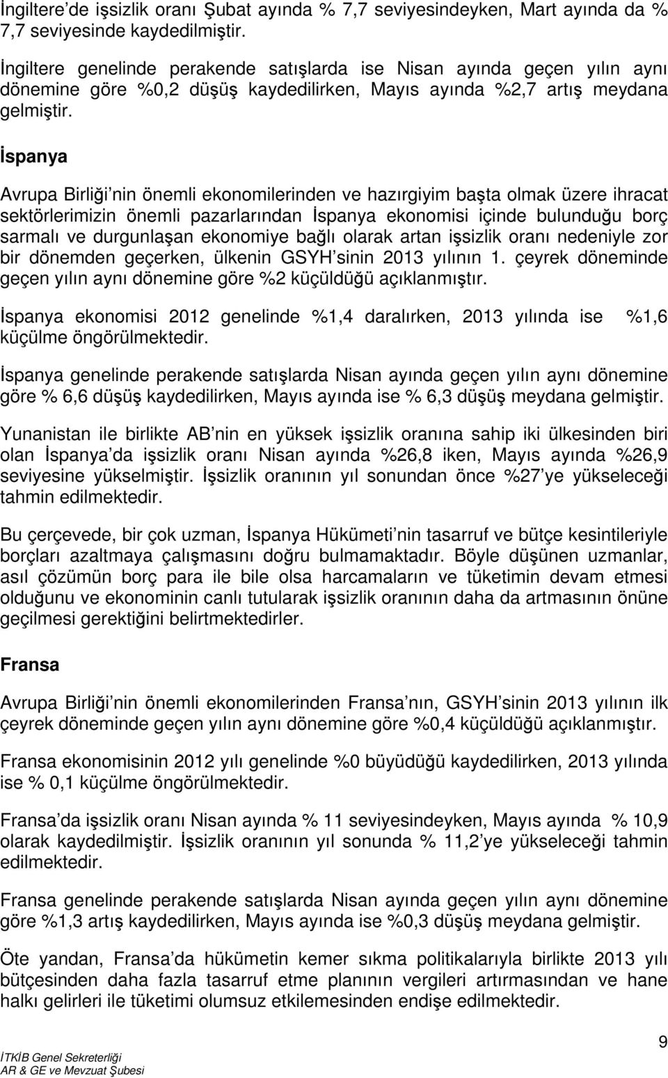 İspanya Avrupa Birliği nin önemli ekonomilerinden ve hazırgiyim başta olmak üzere ihracat sektörlerimizin önemli pazarlarından İspanya ekonomisi içinde bulunduğu borç sarmalı ve durgunlaşan ekonomiye