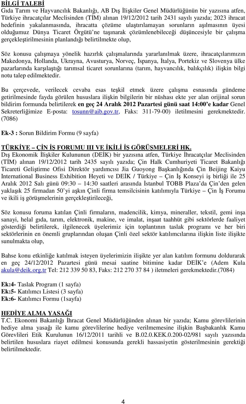 gerçekleştirilmesinin planlandığı belirtilmekte olup, Söz konusu çalışmaya yönelik hazırlık çalışmalarında yararlanılmak üzere, ihracatçılarımızın Makedonya, Hollanda, Ukrayna, Avusturya, Norveç,