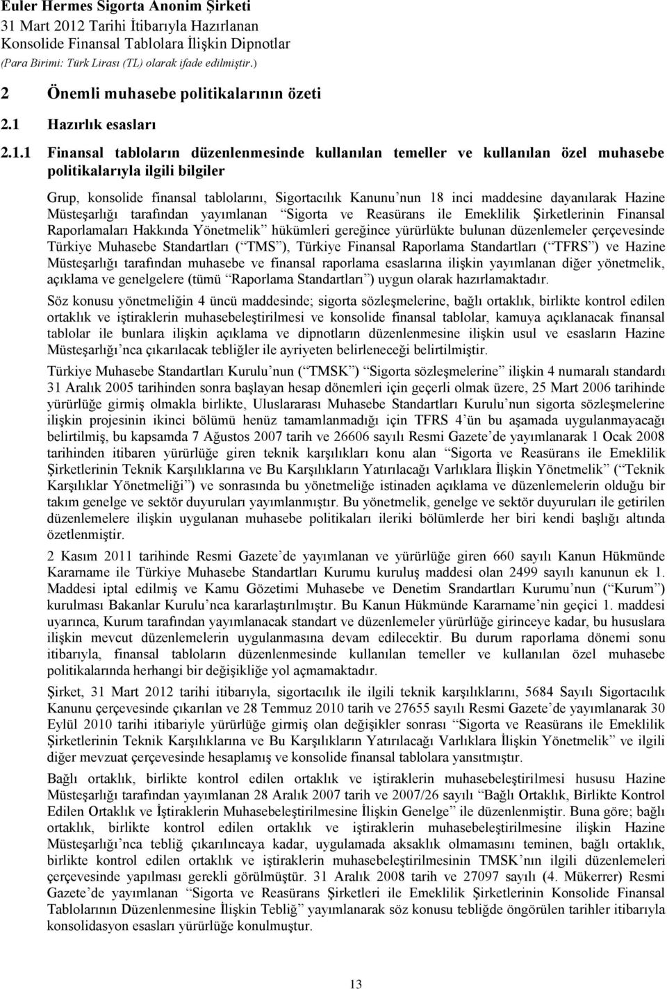 1 Finansal tabloların düzenlenmesinde kullanılan temeller ve kullanılan özel muhasebe politikalarıyla ilgili bilgiler Grup, konsolide finansal tablolarını, Sigortacılık Kanunu nun 18 inci maddesine