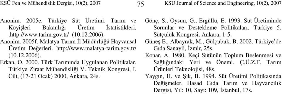 Türkiye Ziraat Mühendisliği V. Teknik Kongresi, I. Cilt, (17-21 Ocak) 2000, Ankara, 24s. Gönç, S., Oysun, G., Ergüllü, E. 1993. Süt Üretiminde Sorunlar ve Destekleme Politikaları. Türkiye 5.