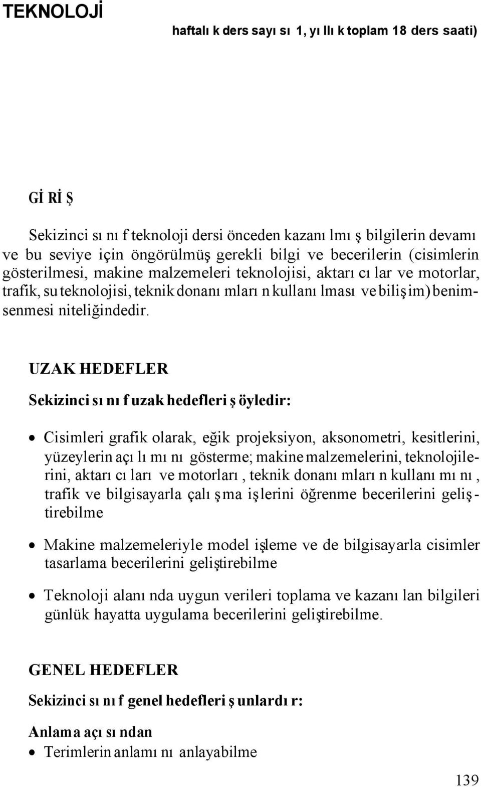 UZAK HEDEFLER Sekizinci sınıf uzak hedefleri şöyledir: Cisimleri grafik olarak, eğik projeksiyon, aksonometri, kesitlerini, yüzeylerin açılımını gösterme; makine malzemelerini, teknolojilerini,