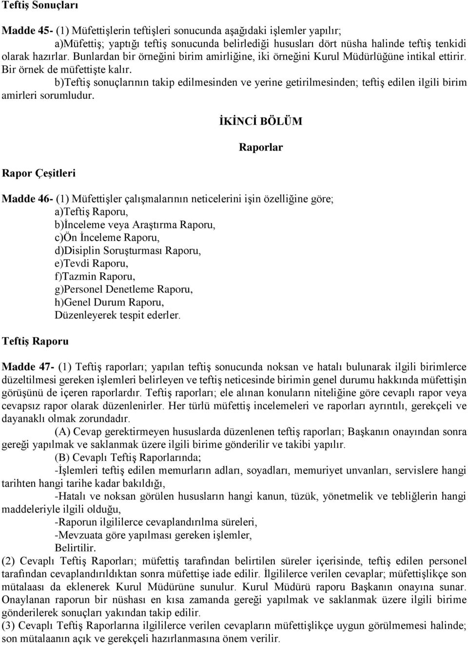 b)teftiş sonuçlarının takip edilmesinden ve yerine getirilmesinden; teftiş edilen ilgili birim amirleri sorumludur.