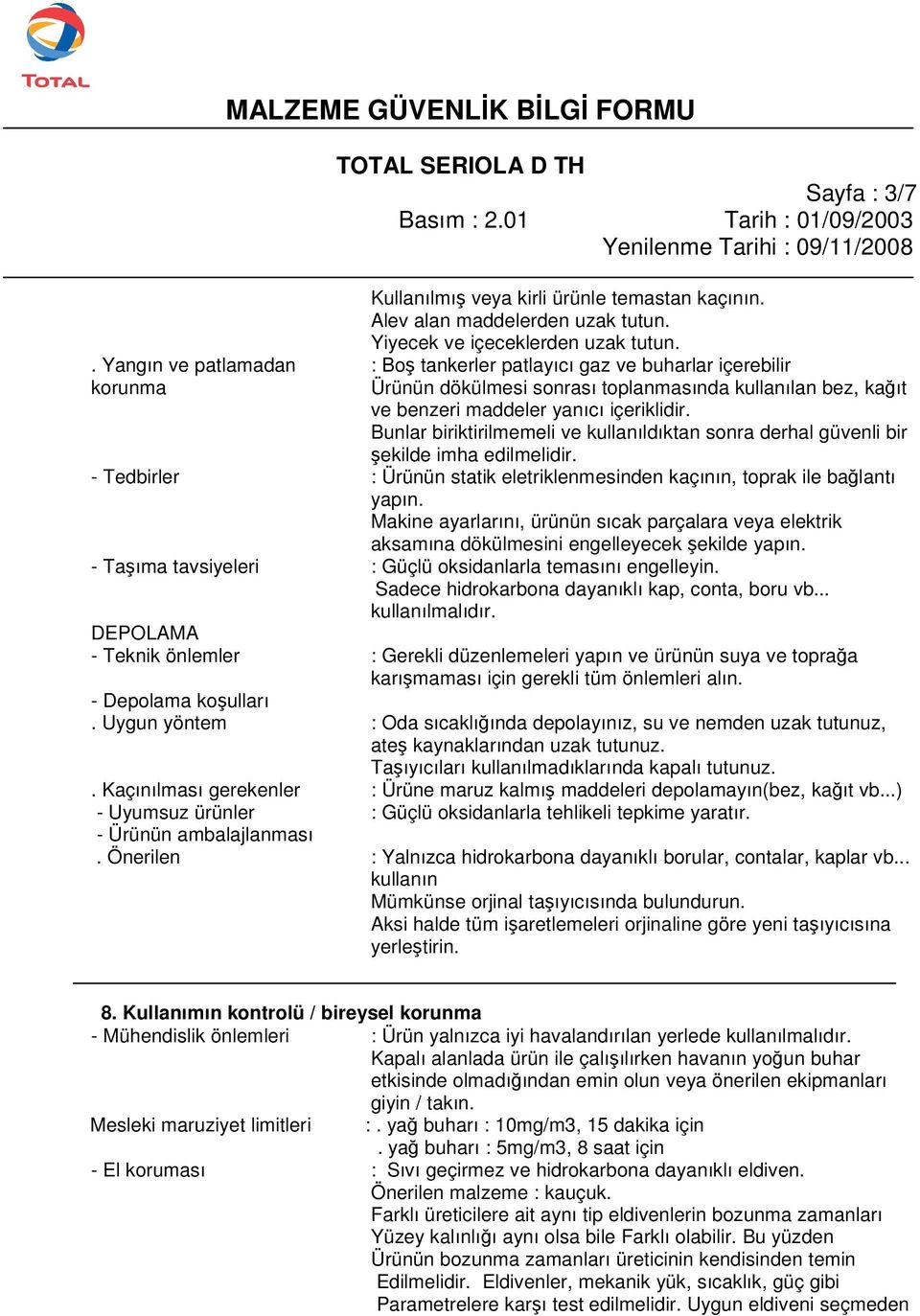 Bunlar biriktirilmemeli ve kullanıldıktan sonra derhal güvenli bir şekilde imha edilmelidir. - Tedbirler : Ürünün statik eletriklenmesinden kaçının, toprak ile bağlantı yapın.