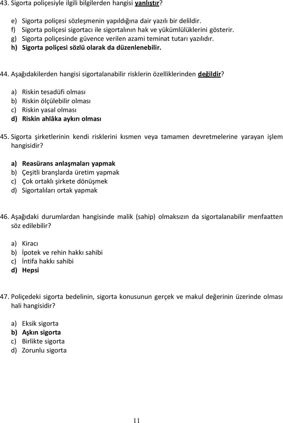 h) Sigorta poliçesi sözlü olarak da düzenlenebilir. 44. Aşağıdakilerden hangisi sigortalanabilir risklerin özelliklerinden değildir?