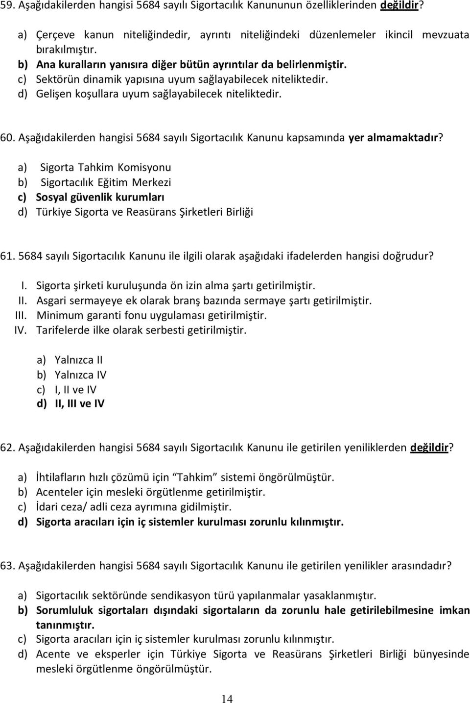 Aşağıdakilerden hangisi 5684 sayılı Sigortacılık Kanunu kapsamında yer almamaktadır?