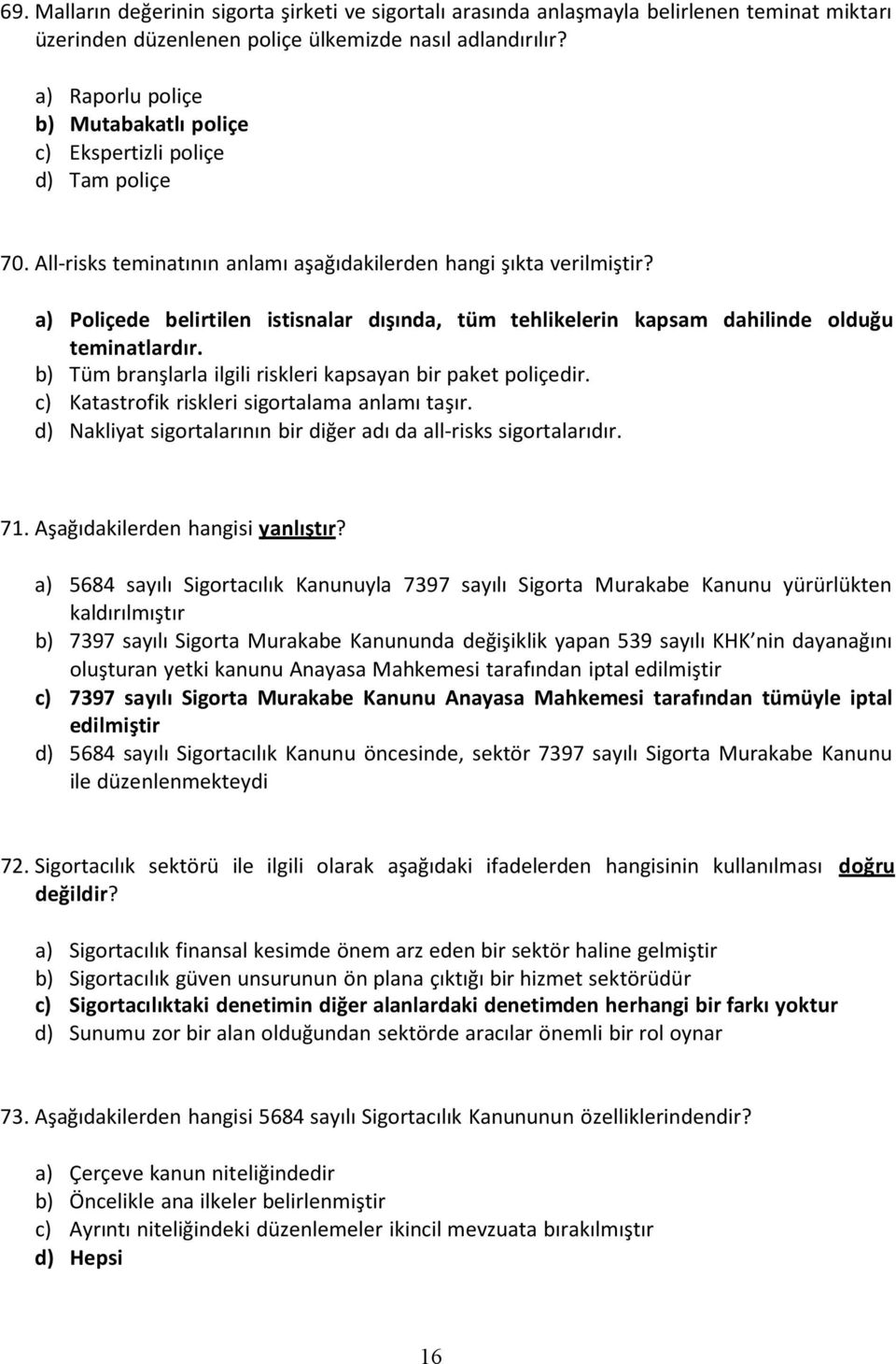 a) Poliçede belirtilen istisnalar dışında, tüm tehlikelerin kapsam dahilinde olduğu teminatlardır. b) Tüm branşlarla ilgili riskleri kapsayan bir paket poliçedir.