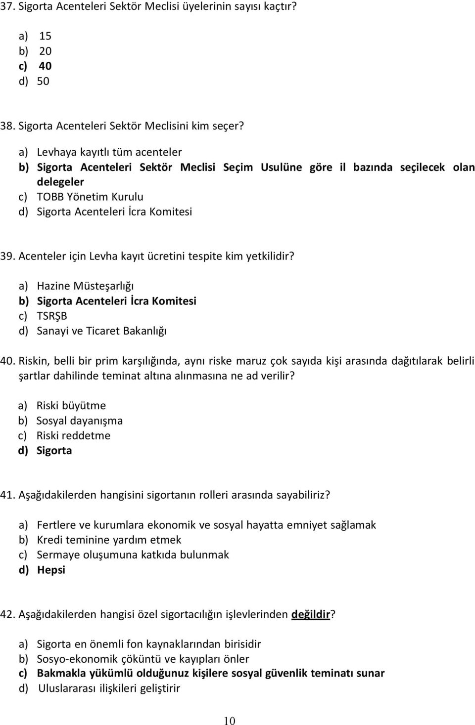 Acenteler için Levha kayıt ücretini tespite kim yetkilidir? a) Hazine Müsteşarlığı b) Sigorta Acenteleri İcra Komitesi c) TSRŞB d) Sanayi ve Ticaret Bakanlığı 40.