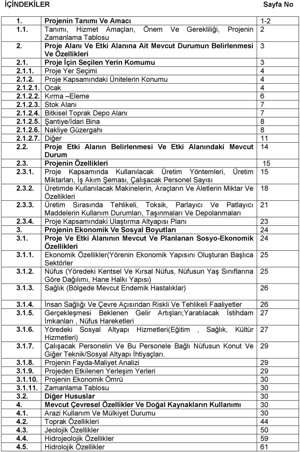 1.2.2. Kırma Eleme 6 2.1.2.3. Stok Alanı 7 2.1.2.4. Bitkisel Toprak Depo Alanı 7 2.1.2.5. Şantiye/İdari Bina 8 2.1.2.6. Nakliye Güzergahı 8 2.1.2.7. Diğer 11 2.2. Proje Etki Alanın Belirlenmesi Ve Etki Alanındaki Mevcut 14 Durum 2.