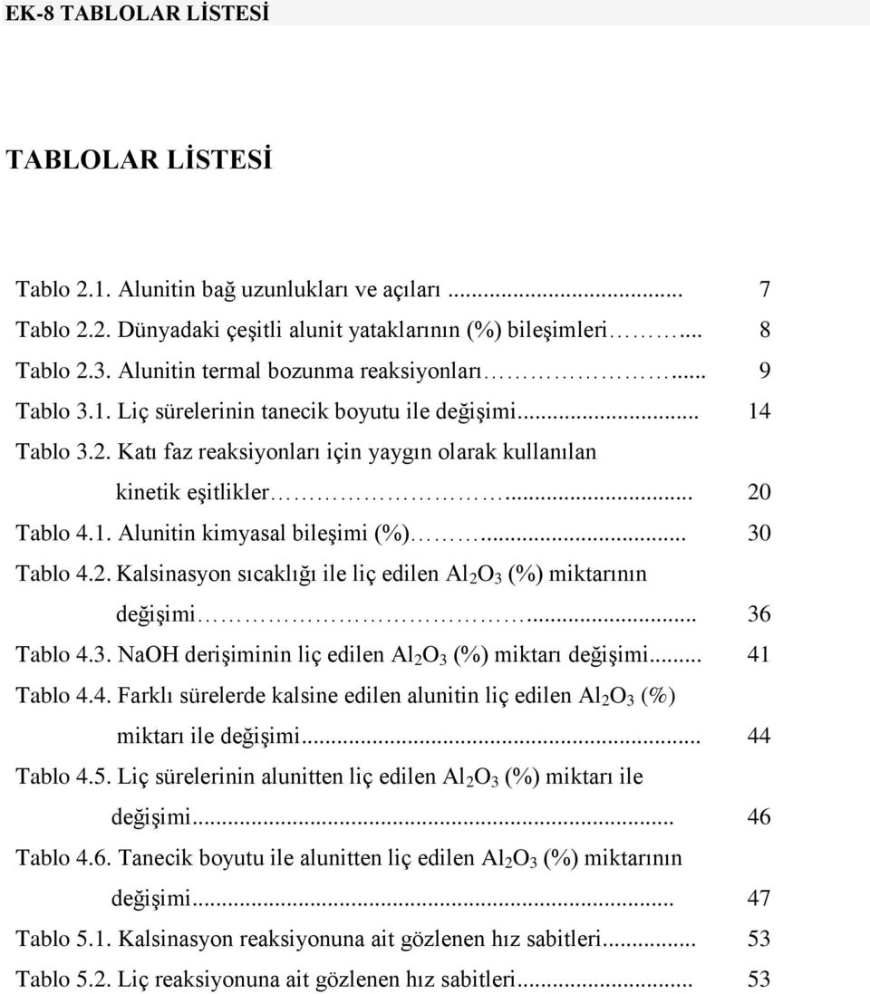 1. Alunitin kimyasal bileşimi (%)... 30 Tablo 4.2. Kalsinasyon sıcaklığı ile liç edilen Al 2 O 3 (%) miktarının değişimi... 36 Tablo 4.3. NaOH derişiminin liç edilen Al 2 O 3 (%) miktarı değişimi.