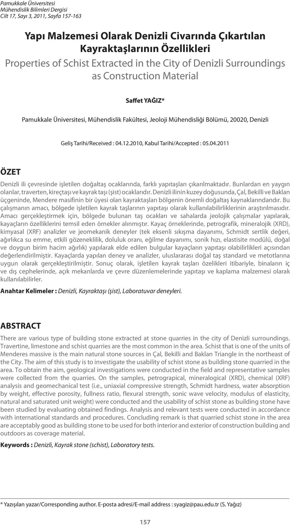 04.12.2010, Kabul Tarihi/Accepted : 05.04.2011 ÖZET Denizli ili çevresinde işletilen doğaltaş ocaklarında, farklı yapıtaşları çıkarılmaktadır.