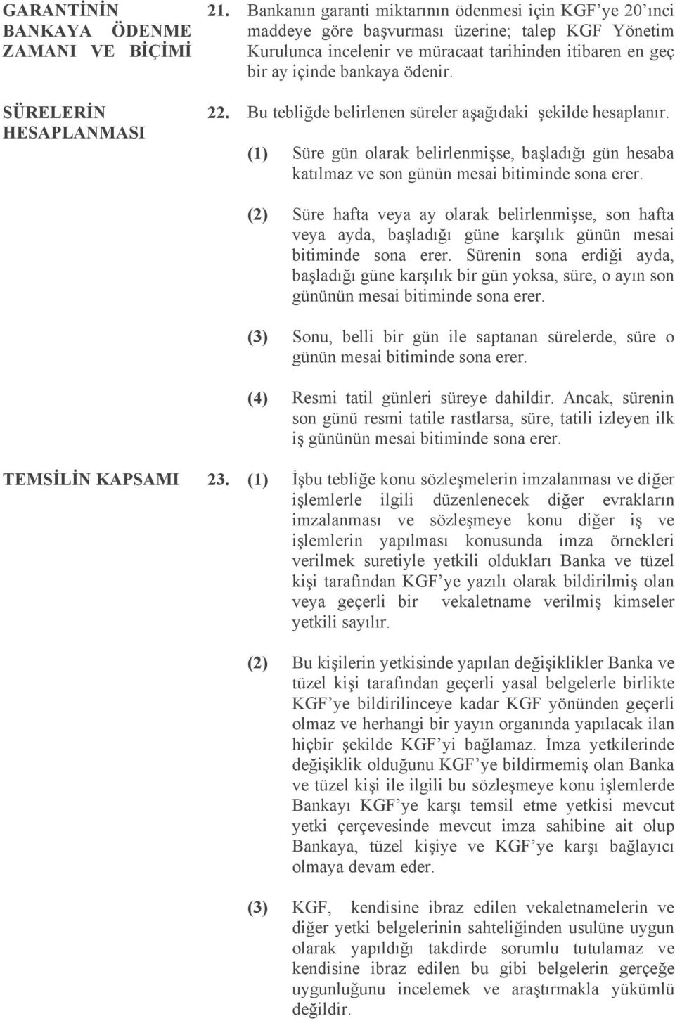 Bu tebliğde belirlenen süreler aşağıdaki şekilde hesaplanır. (1) Süre gün olarak belirlenmişse, başladığı gün hesaba katılmaz ve son günün mesai bitiminde sona erer.