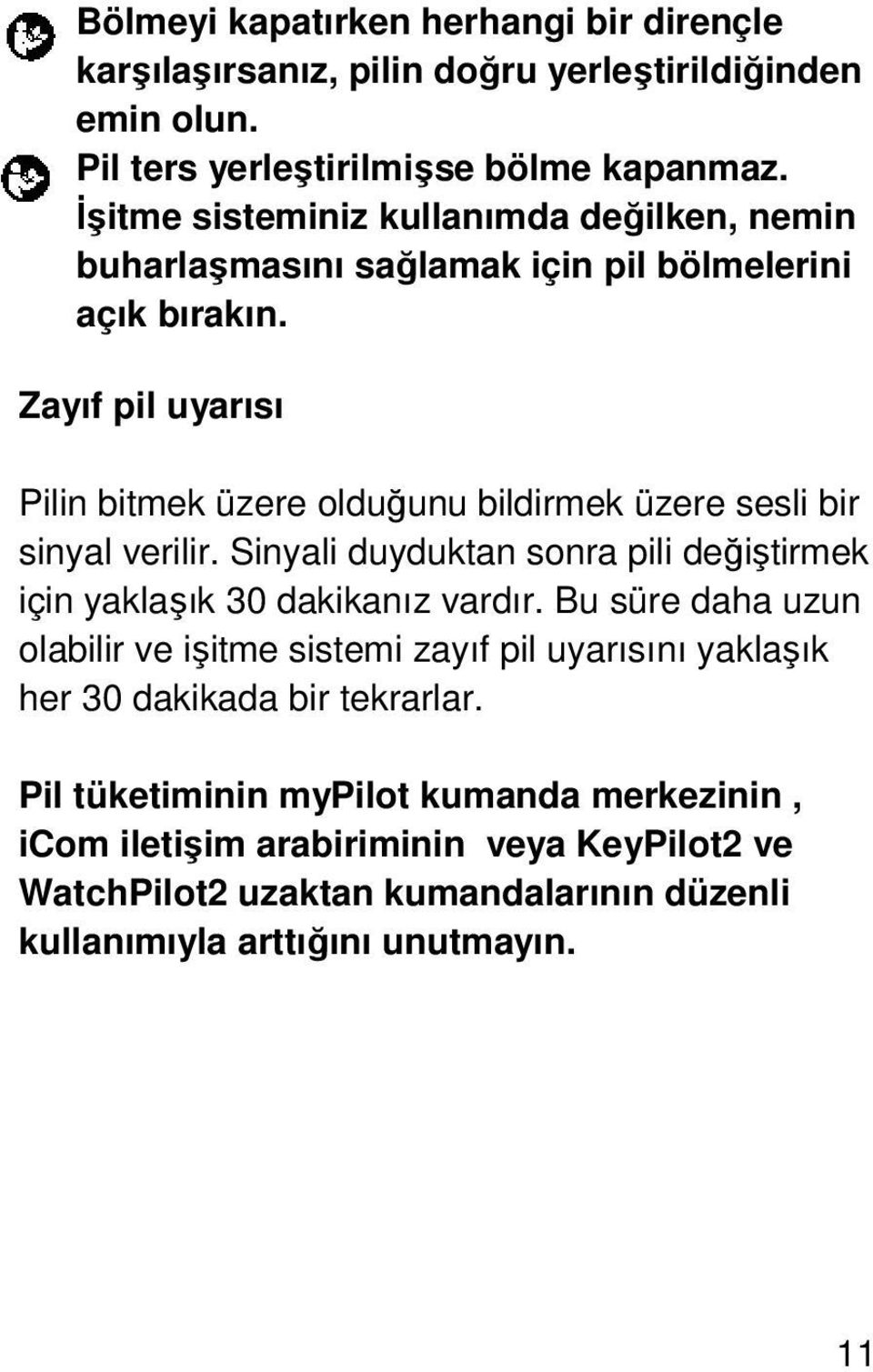 Zayıf pil uyarısı Pilin bitmek üzere olduğunu bildirmek üzere sesli bir sinyal verilir. Sinyali duyduktan sonra pili değiştirmek için yaklaşık 30 dakikanız vardır.