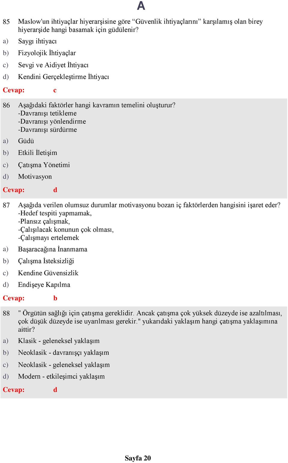 -Dvrnışı tetikleme -Dvrnışı yönlenirme -Dvrnışı sürürme ) Etkili İletişim ) Çtışm Yönetimi ) Motivsyon 87 ) Bşrğın İnnmm şğı verilen olumsuz urumlr motivsyonu ozn iç fktörleren hngisini işret eer?