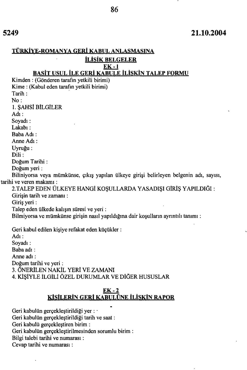 ŞAHSİ BİLGİLER Adı: Soyadı: Lakabı: Baba Adı: Anne Adı: Uyruğu: Dili: Doğum Tarihi: Doğum yeri: Biliniyorsa veya mümkünse, çıkış yapılan ülkeye girişi belirleyen belgenin adı, sayısı, tarihi ve veren