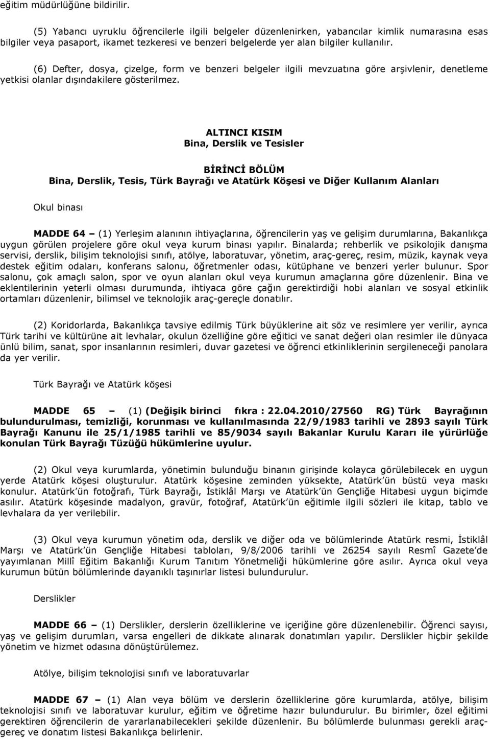 (6) Defter, dosya, çizelge, form ve benzeri belgeler ilgili mevzuatına göre arşivlenir, denetleme yetkisi olanlar dışındakilere gösterilmez.