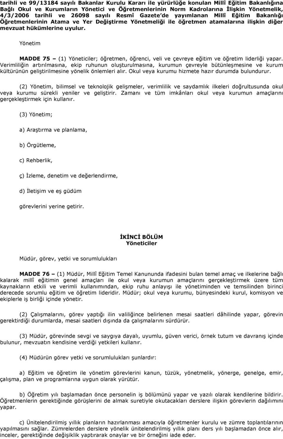 Yönetim MADDE 75 (1) Yöneticiler; öğretmen, öğrenci, veli ve çevreye eğitim ve öğretim liderliği yapar.