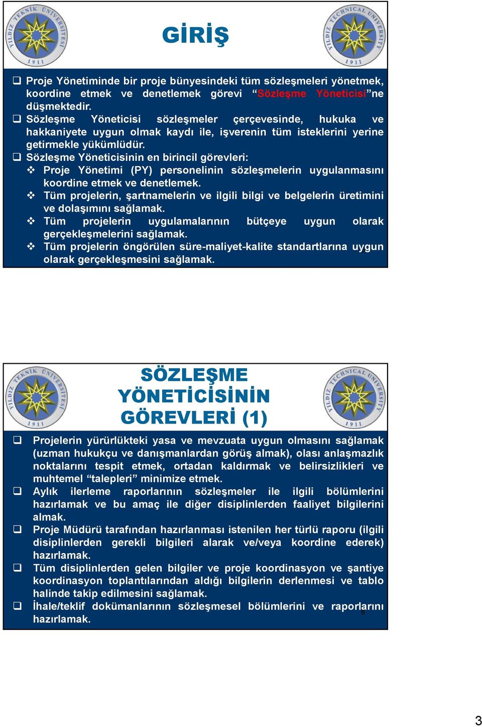 Sözleşme Yöneticisinin en birincil görevleri: Proje Yönetimi (PY) personelinin sözleşmelerin uygulanmasını koordine etmek ve denetlemek.