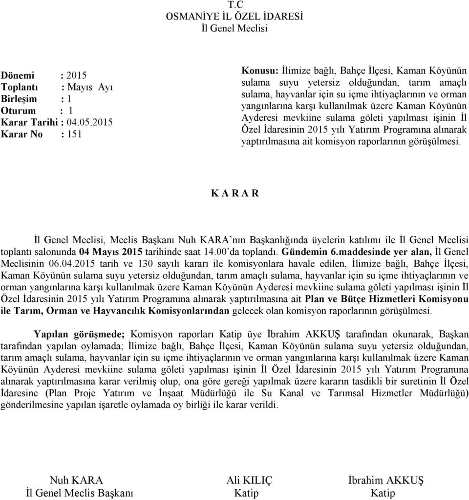 kullanılmak üzere Kaman Köyünün Ayderesi mevkiine sulama göleti yapılması işinin İl Özel İdaresinin 2015 yılı Yatırım Programına alınarak yaptırılmasına ait komisyon raporlarının görüşülmesi.