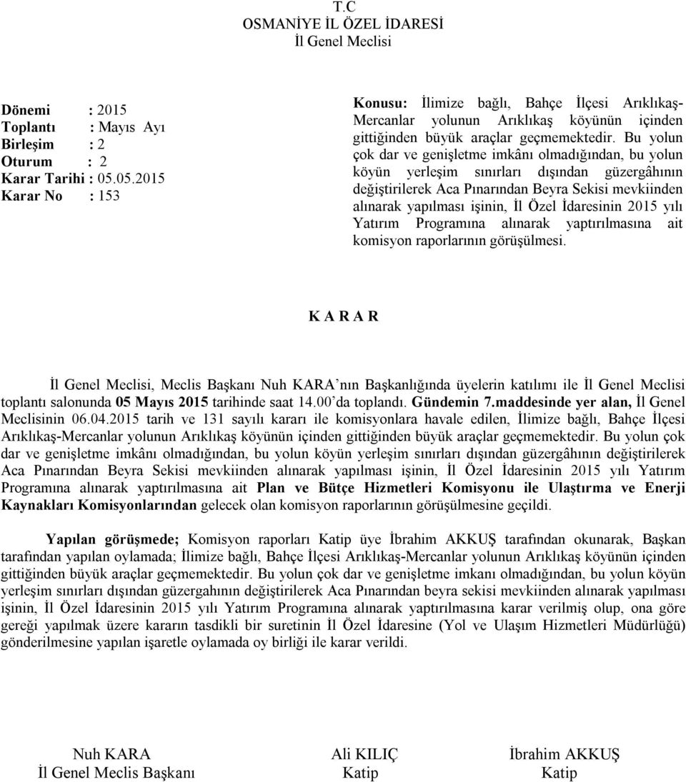 Bu yolun çok dar ve genişletme imkânı olmadığından, bu yolun köyün yerleşim sınırları dışından güzergâhının değiştirilerek Aca Pınarından Beyra Sekisi mevkiinden alınarak yapılması işinin, İl Özel