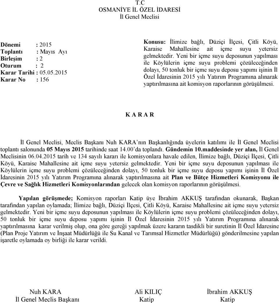 yaptırılmasına ait komisyon raporlarının görüşülmesi. toplantı salonunda 05 Mayıs 2015 tarihinde saat 14.00 da toplandı. Gündemin 10.maddesinde yer alan, İl Genel Meclisinin 06.04.