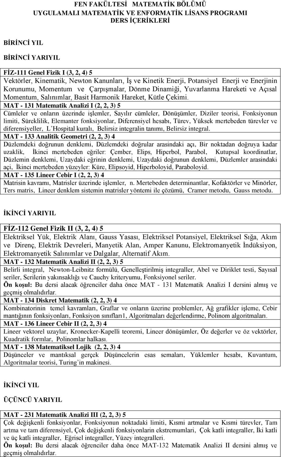 MAT - 131 Matematik Analizi I (2, 2, 3) 5 Cümleler ve onların üzerinde işlemler, Sayılır cümleler, Dönüşümler, Diziler teorisi, Fonksiyonun limiti, Süreklilik, Elemanter fonksiyonlar, Diferensiyel