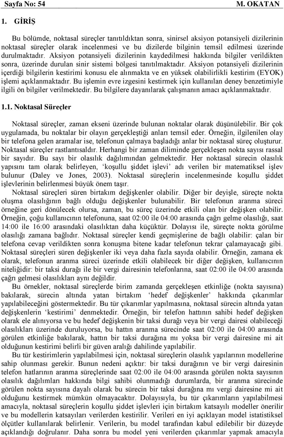 Aksiyon potansiyeli dizilerinin kaydedilmesi hakkında bilgiler verildikten sonra, üzerinde durulan sinir sistemi blgesi tanıtılmaktadır.