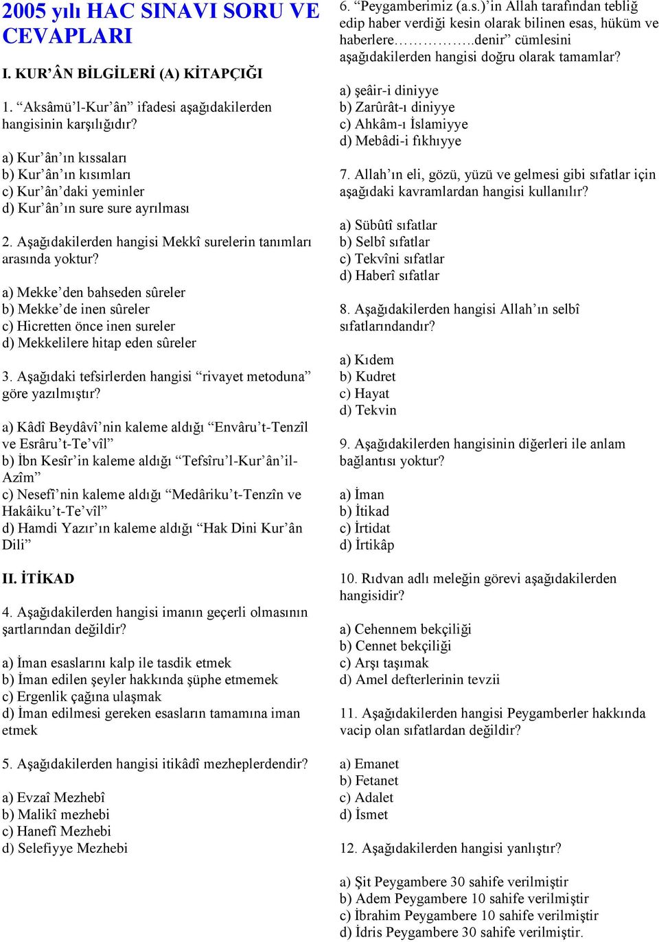 a) Mekke den bahseden sûreler b) Mekke de inen sûreler c) Hicretten önce inen sureler d) Mekkelilere hitap eden sûreler 3. Aşağıdaki tefsirlerden hangisi rivayet metoduna göre yazılmıştır?